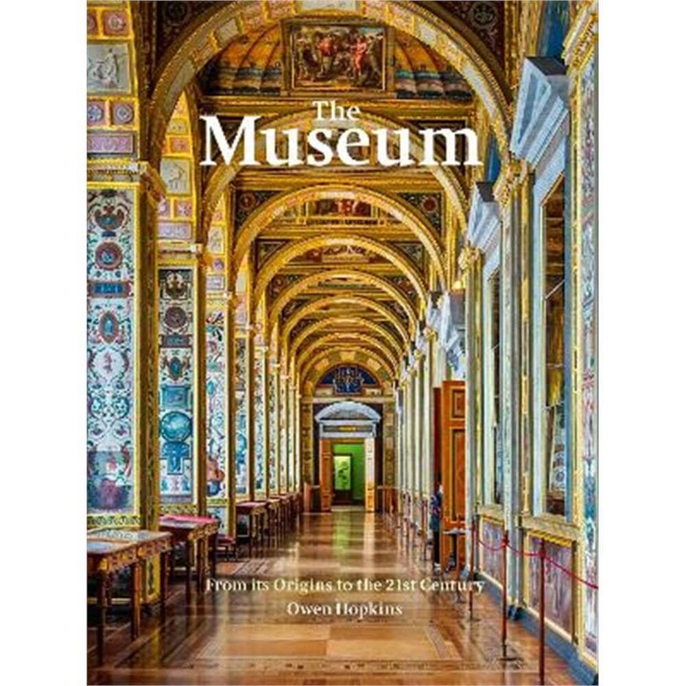 The Museum: From its Origins to the 21st Century (Hardback) - Owen Hopkins